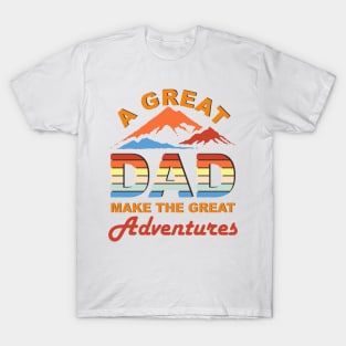 a great dad make the great adventures T-Shirt